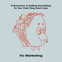 If Someone Is Selling Something To You That They Don't Use, It's Marketing